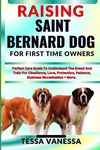 Raising Saint Bernard Dog For First Time Owners: Perfect Care Guide To Understan. Fixed Price $21.14.